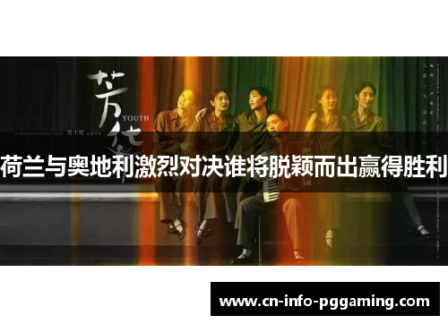 荷兰与奥地利激烈对决谁将脱颖而出赢得胜利 荷兰与奥地利激烈对决谁将脱颖而出赢得胜利