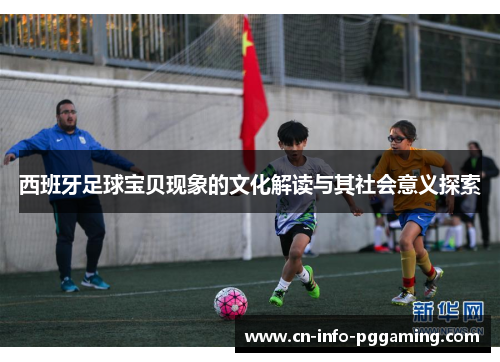 西班牙足球宝贝现象的文化解读与其社会意义探索
