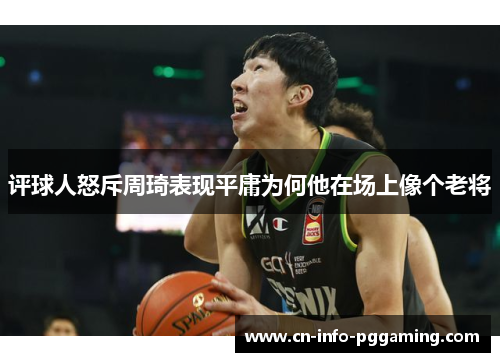 评球人怒斥周琦表现平庸为何他在场上像个老将