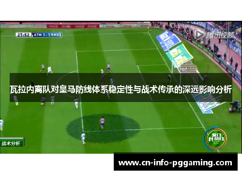 瓦拉内离队对皇马防线体系稳定性与战术传承的深远影响分析