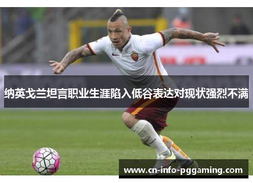 纳英戈兰坦言职业生涯陷入低谷表达对现状强烈不满 纳英戈兰坦言职业生涯陷入低谷表达对现状强烈不满
