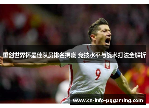 重剑世界杯最佳队员排名揭晓 竞技水平与战术打法全解析 重剑世界杯最佳队员排名揭晓 竞技水平与战术打法全解析