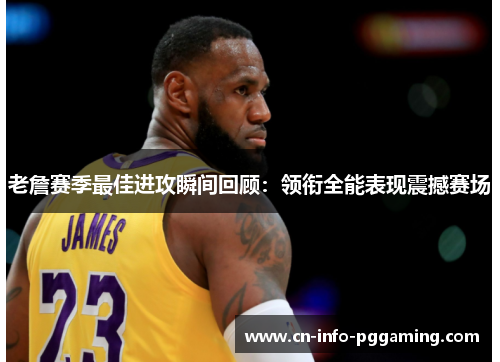 老詹赛季最佳进攻瞬间回顾：领衔全能表现震撼赛场