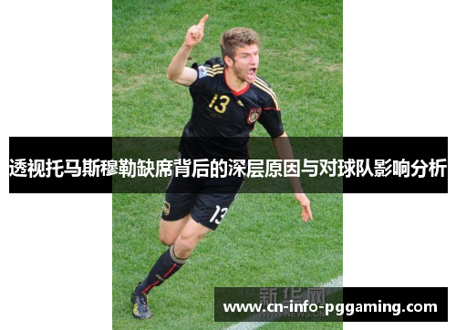 透视托马斯穆勒缺席背后的深层原因与对球队影响分析