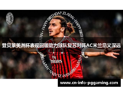 登贝莱美洲杯表现回暖助力球队复苏对阵AC米兰意义深远 登贝莱美洲杯表现回暖助力球队复苏对阵AC米兰意义深远