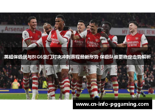 英超保级战与BIG6豪门对决冲刺赛程最新形势 保级队谁更稳定走势解析