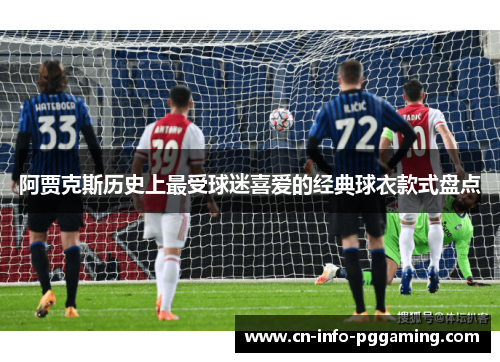 阿贾克斯历史上最受球迷喜爱的经典球衣款式盘点